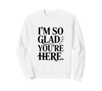 Message « I'm So Glad You're Here » Sweatshirt