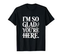 Message « I'm So Glad You're Here » T-Shirt