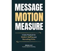Message Motion Measure: A Sales Playbook for Modern Staffing and Recruiting Firms