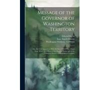 Message Of The Governor Of Washington Territory: Also, The Correspondence With The Secretary Of War, Major Gen. Wool, The Officers Of The Regular Army