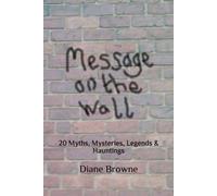 Message On The Wall: 20 Myths, Mysteries, Legends & Hauntings