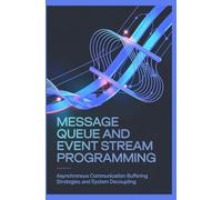 MESSAGE QUEUE AND EVENT STREAM PROGRAMMING: Asynchronous Communication Buffering Strategies and System Decoupling