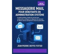 Messagerie Mail pour Débutants en Administration Système: Le guide pratique, simple et concret pour comprendre, configurer et dépanner les serveurs et clients mail en entreprise ,chez les particulier