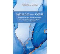 Messages à votre Coeur Tome III: pour traverser cette période de transition vers une nouvelle Humanité empreinte d'Amour et de Lumière