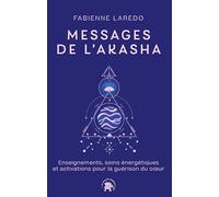 Messages De L'akasha - Enseignements, Soins Énergétiques Et Activations Pour La Guérison Du Coeur
