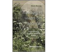 Messages et usages des hydrolats: Vision chamanique des plantes médicinales distillées