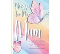 Messages For My Mum: 110 Page Family Journal For Me To Share How Much I Love You Mum