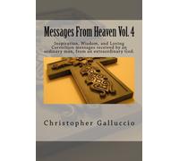 Messages From Heaven Vol. 4: Inspiration, Wisdom, and Loving Correction messages received by an ordinary man, from an extraordinary God. (Volume 4)