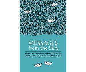 Messages from the Sea: Letters and Notes from a Lost Era Found in Bottles and on Beaches Around the World