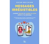 Messages Irrésistibles: Comment séduire et garder un homme grâce à tes messages
