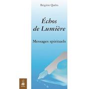 Messages spirituels de l'au-delà. Ce que l'écriture automatique m'a transmis: ECHOS DE LUMIERE
