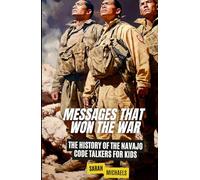 Messages That Won the War: The History of the Navajo Code Talkers for Kids