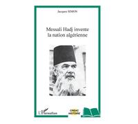 Messali Hadj invente la nation algérienne - Jacques Simon - L'harmattan - broché - Essai