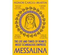 Messalina: The Life and Times of Rome’s Most Scandalous Empress