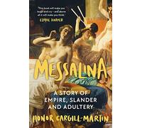 Messalina: The Life and Times of Rome’s Most Scandalous Empress