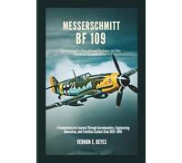 Messerschmitt Bf 109: Germany’s Deadliest Fighter of the Second World War: A Comprehensive Journey Through Aerodynamics, Engineering Innovation, and Frontline Combat from 1935-1945
