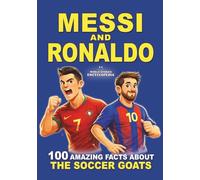 MESSI and RONALDO: 100 Amazing Facts About The Soccer Goats: Skills, Spirit, and Dreaming Big: A Kids’ Guide to Becoming a True Athlete