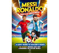 Messi and Ronaldo: Built for Greatness - A Kids Guide to Soccer Goats: The Secrets Behind How They Conquered The Soccer World