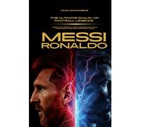 Messi and Ronaldo: The Ultimate Rivalry of Football Legends | Inside the Inspiring Lives, Careers, and Trivia questions of Soccer's Greatest Icons