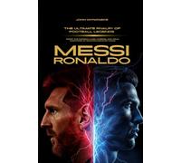 Messi and Ronaldo: The Ultimate Rivalry of Football Legends | Inside the Inspiring Lives, Careers, and Trivia questions of Soccer's Greatest Icons