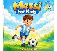 Messi for Kids: Life Lessons for Young Readers: An Inspiring Soccer Biography About Confidence, Hard Work, and Believing in Yourself.
