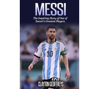 Messi: The Inspiring Story of One of Soccer's Greatest Players