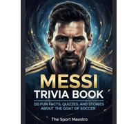 Messi Trivia Book: 110 Fun Facts, Quizzes, and Stories about the GOAT of Soccer