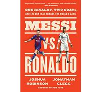 Messi vs. Ronaldo: One Rivalry, Two GOATs, and the Era That Remade the World's Game
