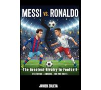 MESSI VS RONALDO: THE BIGGEST RIVALRY IN FOOTBALL; STATISTCS, AWARDS AND 100 FUN FACTS
