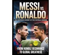 Messi vs Ronaldo: The Inspiring Journey of Two Football Legends, From Humble Beginnings to Global Greatness , Colorful Edition