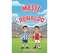 MESSI Y RONALDO BIOGRAFÍA PARA NIÑOS: Una historia inspiradora de dos leyendas del fútbol mundial
