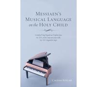 Messiaen’s Musical Language on the Holy Child: A Study of Vingt Regards sur l’Enfant-Jésus, No: XIX: Je dors, mais mon coeur veille, No: XIV: Regard des Anges