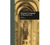 Messiaens Language of Mystical Love Messiaens Language of Mystical Love (Auteur)