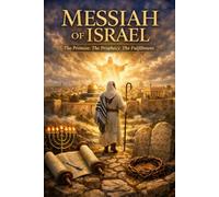 Messiah of Israel: The Promise. The Prophecy. The Fulfillment.