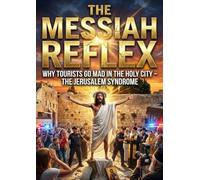 Messiah Reflex: Why Tourists Go Mad in the Holy City - The Jerusalem Syndrome