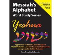 Messiah's Alphabet Word Study Series: Yeshua: Appearances Of The Name "Jesus" Throughout The Old Testament -- And How The Name's Hebrew Roots Are Expressed In The New Testament
