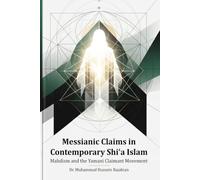 Messianic Claims in Contemporary Shiʿa Islam: Mahdism and the Yamani Claimant Movement