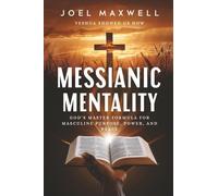 Messianic Mentality: God's Master Formula For Masculine Purpose, Power, and Peace