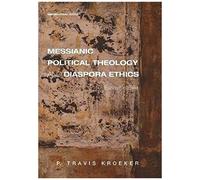 Messianic Political Theology And Diaspora Ethics