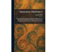 Messianic Prophecy: A Presentation of the Progressively Revealed Thoughts of God on His Kingdom and His Messiah, Being Notes on the Messianic Passages of the Old Testament in Their Chronological Order