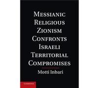 Messianic Religious Zionism Confronts Israeli Territorial Compromises - Inbari Motti University of North Carolina Pembroke - Cambridge University Press - Inbari Motti University of North Carolina Pemb