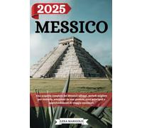 MESSICO GUIDA DI VIAGGIO 2025: Una scoperta completa del Messico: alloggi, periodi migliori per visitarlo, attrazioni da non perdere, città principali e approfondimenti di viaggio essenziali.