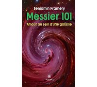 Messier 101 Amour au sein d'une galaxie - Benjamin Framery - Le Lys Bleu - broché - Roman