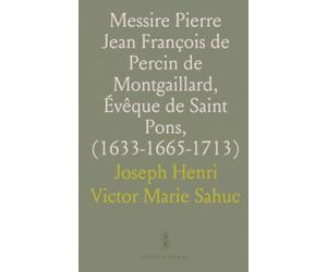 Messire Pierre Jean François de Percin de Montgaillard, Évêque de Saint Pons, (1633-1665-1713)