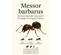 Messor barbarus - Die faszinierende Haltung für Einsteiger & Fortgeschrittene: Praxisbuch für Einsteiger & Fortgeschrittene mit modernen 3D-Druck-Lösungen und Profi-Tipps