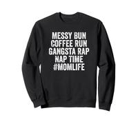 Messy Bun Coffee Run Gangsta Rap Nap Time Momlife Mother's Sweatshirt
