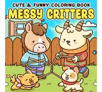 Messy Critters Coloring Book: Silly Animals Coloring Pages featuring Cute Everyday Scenes and Funny Moments Illustrations for Adults and Teens to Relax and Have Fun