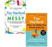 Messy How to Be Creative and Resilient in a Tidy-Minded World & How to Make the World Add Up By Tim Harford 2 Books Collection Set