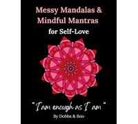 Messy Mandalas and Mindful Mantras for Self-Love: An adult colouring book for Self-Love, Calm and Emotional Healing