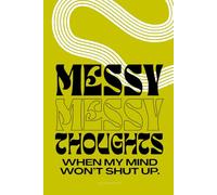 Messy Thoughts A Guided Journal for When Your Mind Won’t Shut Up: A Simple Two-Page Daily Writing Practice to Release Mental Noise and Slow Down